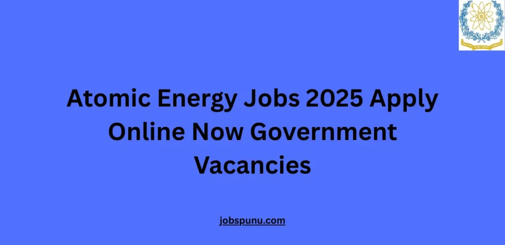 Atomic Energy Jobs 2025 Apply Online Now Government Vacancies