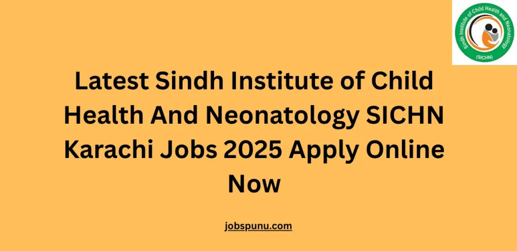 Latest Sindh Institute of Child Health And Neonatology SICHN Karachi Jobs 2025 Apply Online Now